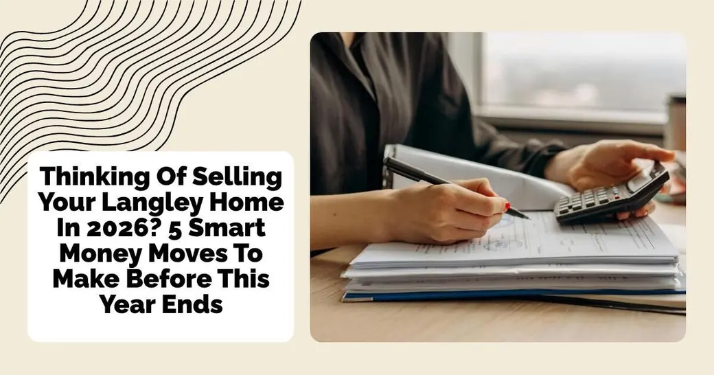 Thinking Of Selling Your Langley Home In 2026? 5 Smart Money Moves To Make Before This Year Ends