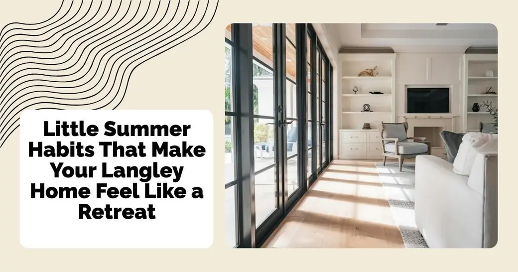 Little Summer Habits That Make Your Langley Home Feel Like a Retreat