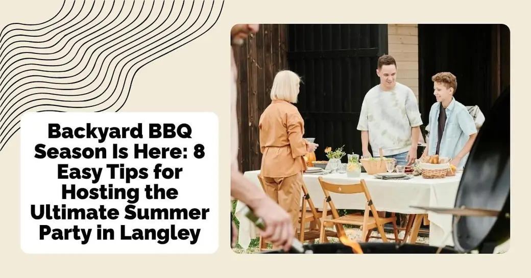 Backyard BBQ Season Is Here: 8 Easy Tips for Hosting the Ultimate Summer Party in Langley