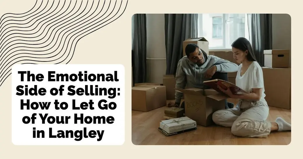 The Emotional Side of Selling: How to Let Go of Your Home in Langley