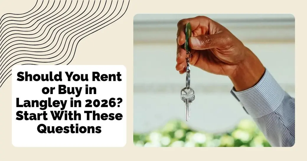 Should You Rent or Buy in Langley in 2026? Start With These Questions