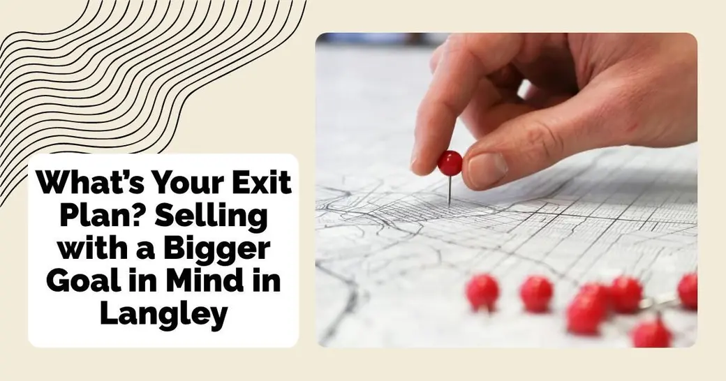 What’s Your Exit Plan? Selling with a Bigger Goal in Mind in Langley