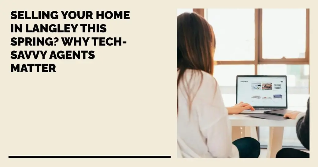 Selling Your Home in Langley This Spring? Why Tech-Savvy Agents Matter