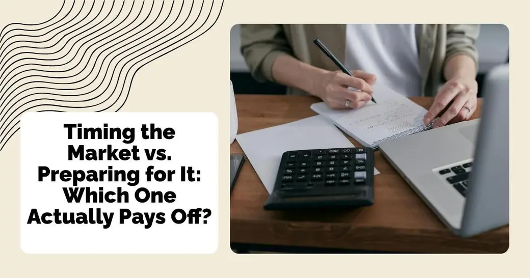 Timing the Market vs. Preparing for It: Which One Actually Pays Off?