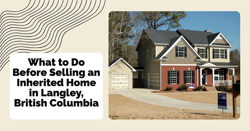 What to Do Before Selling an Inherited Home in Langley, British Columbia
