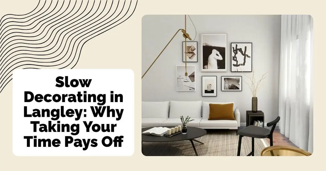 Slow Decorating in Langley: Why Taking Your Time Pays Off