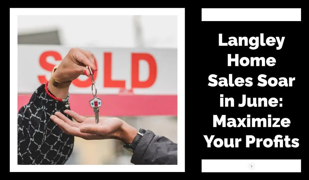 Langley Home Sales Soar in June: Maximize Your Profits