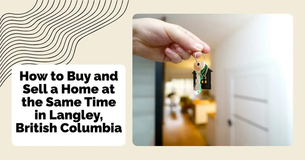 How to Buy and Sell a Home at the Same Time in Langley, British Columbia