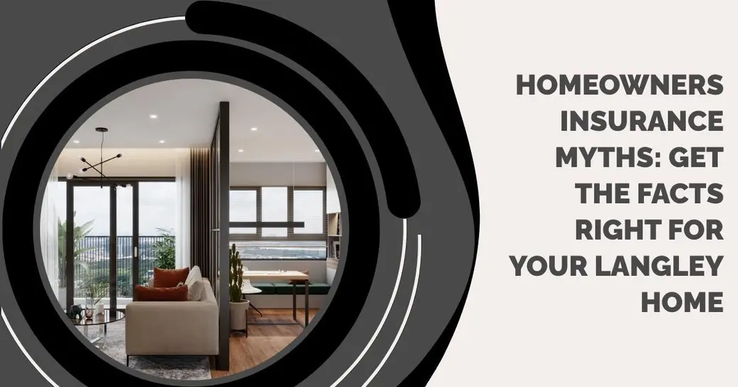 Homeowners Insurance Myths: Get the Facts Right for Your Langley Home