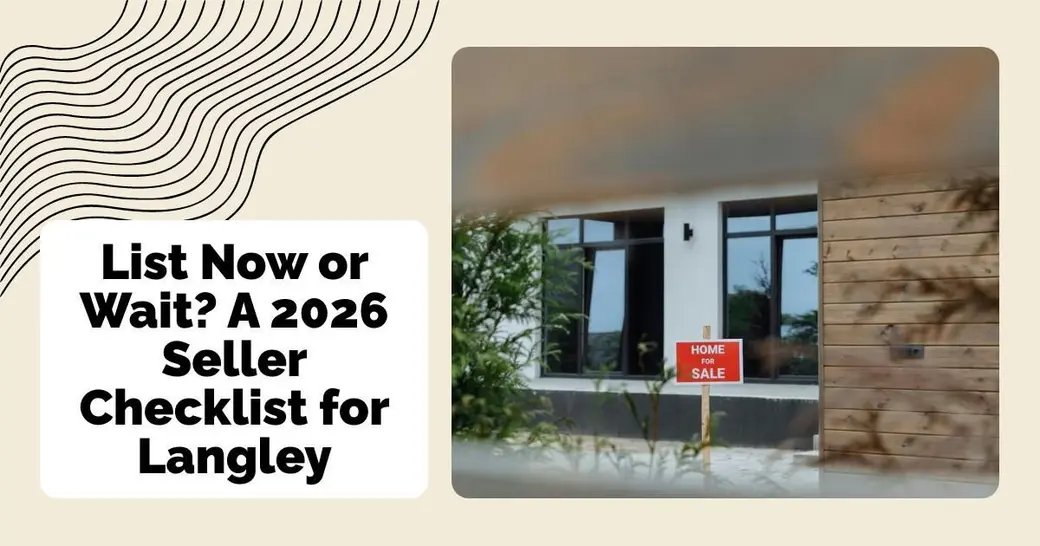 List Now or Wait? A 2026 Seller Checklist for Langley