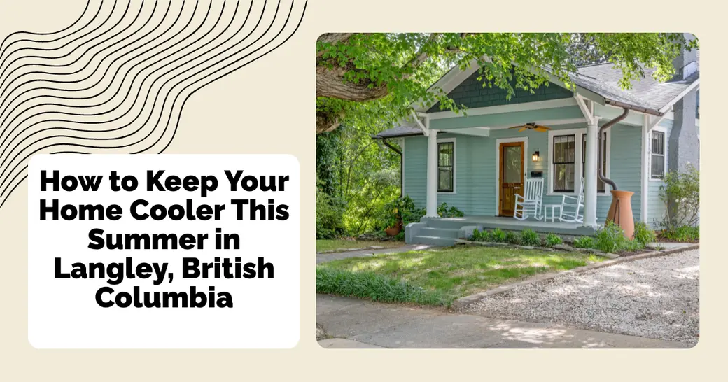 How to Keep Your Home Cooler This Summer in Langley, British Columbia
