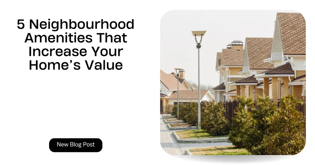 5 Neighbourhood Amenities That Increase Your Home’s Value in Canada
