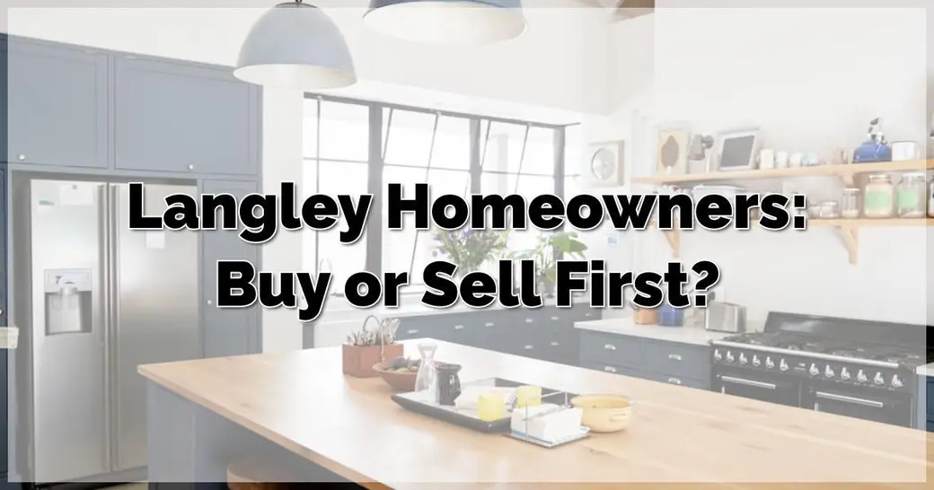 Langley Homeowners: Buy or Sell First?