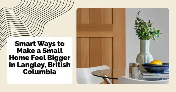 Smart Ways to Make a Small Home Feel Bigger in Langley, British Columbia,Sunny Pamma