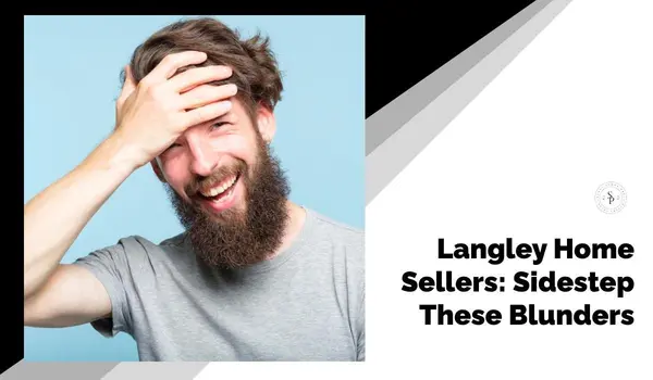 Langley Home Sellers: Sidestep These Blunders,Sunny Pamma