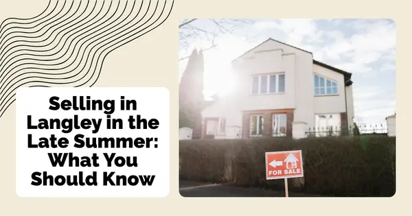 Selling in Langley in the Late Summer: What You Should Know