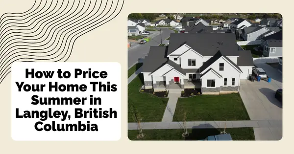 How to Price Your Home This Summer in Langley, British Columbia,Sunny Pamma