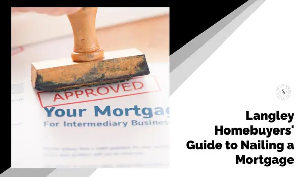 Langley Homebuyers' Guide to Nailing a Mortgage,Sunny Pamma