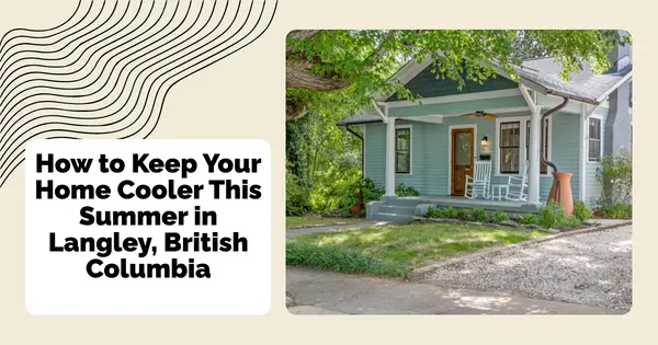 How to Keep Your Home Cooler This Summer in Langley, British Columbia,Sunny Pamma