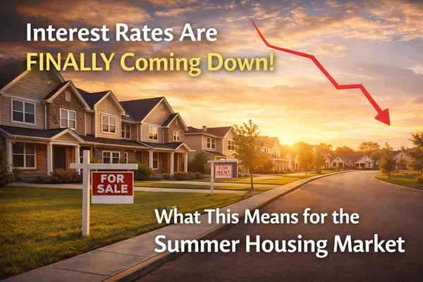 Interest Rates Are Finally Starting to Come Down — What That Means for the Summer Housing Market