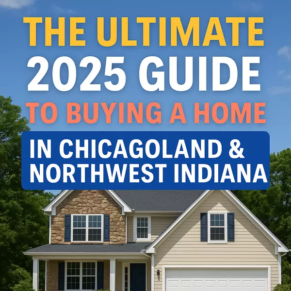 The Ultimate 2025 Guide to Buying a Home in Chicagoland & Northwest Indiana