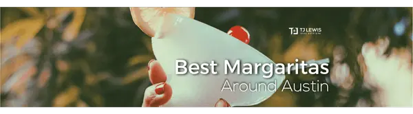Best Margaritas Around Austin,TJ Lewis Real Estate