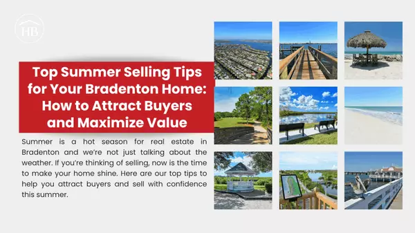 Top Summer Selling Tips for Your Bradenton Home: How to Attract Buyers and Maximize Value