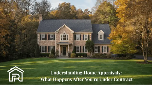 Understanding Home Appraisals: What Happens After You're Under Contract