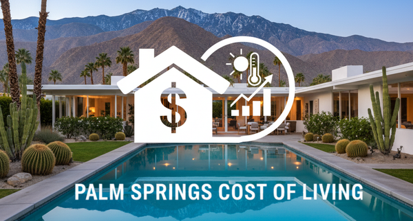 What’s The Real Cost of Living in Palm Springs, CA: A Local's Guide for Homebuyers