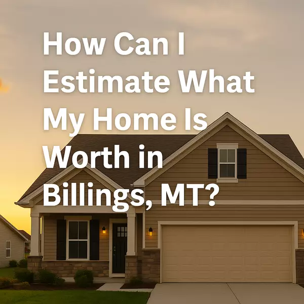 feature image of How can I estimate what my home is worth in Billings, MT?