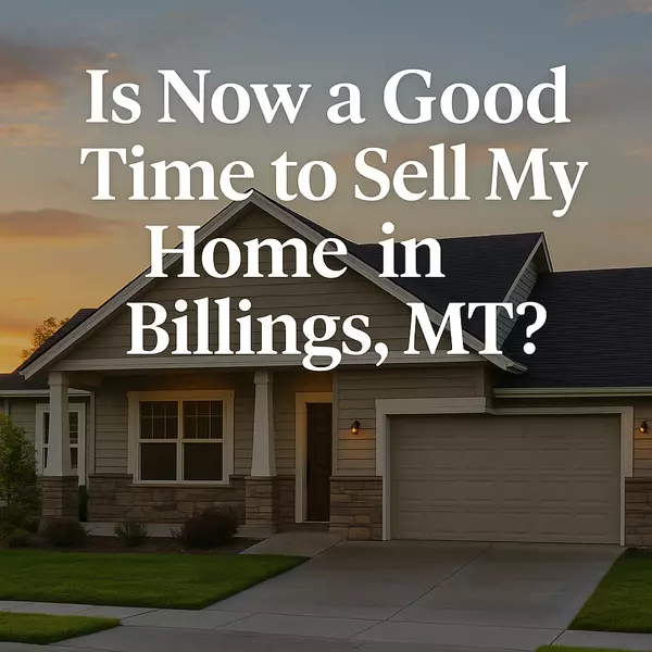 feature image of Is Now a Good Time to Sell Your Home in Billings, MT? Here’s the Real Answer.