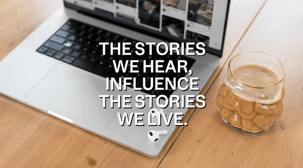 The stories we hear influence the stories we live