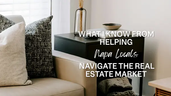 What I Know From Helping Napa Locals Navigate The Real Estate Market