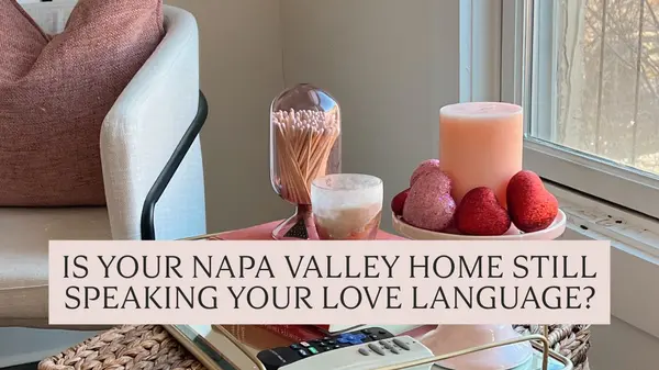 Is Your Napa Valley Home Still Speaking Your Love Language?