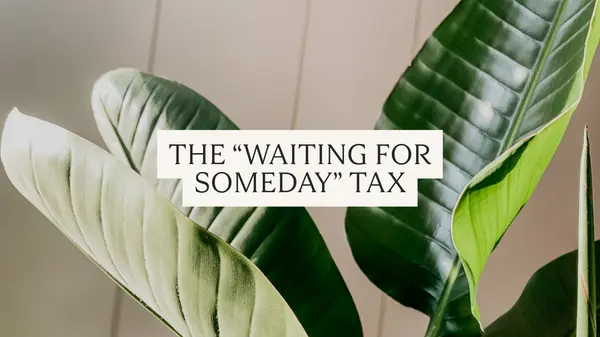 The Waiting For Someday Tax
