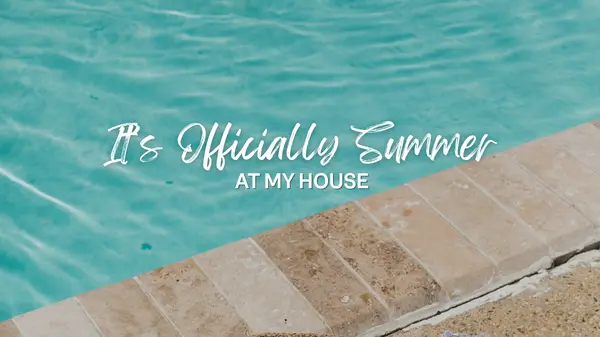 It’s Officially Summer at My House