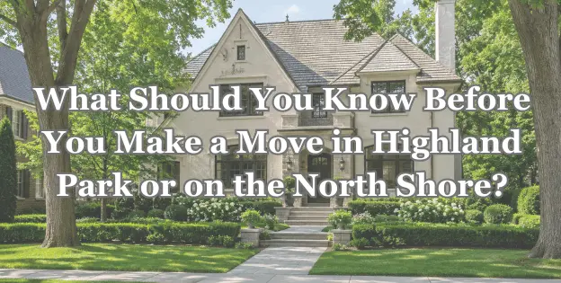 What Should You Know Before You Make a Move In Highland Park or on the North Shore?