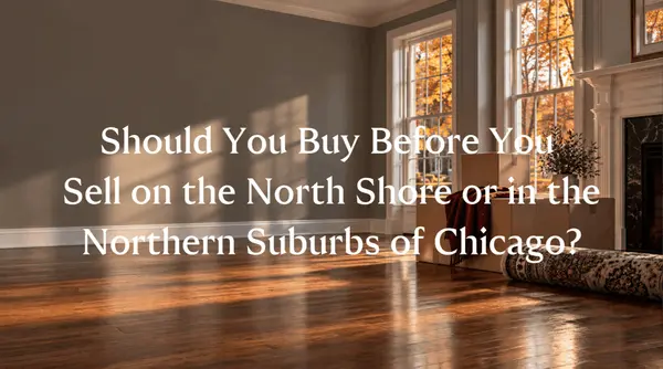 Should You Buy Before You Sell on the North Shore or in the Northern Suburbs of Chicago?