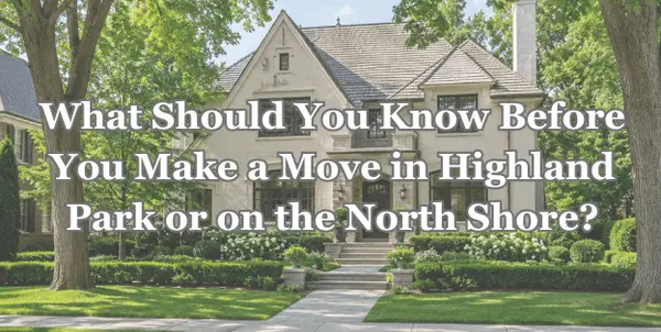 What Should You Know Before You Make a Move In Highland Park or on the North Shore?,Laurie Field