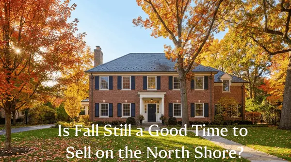 Selling This Fall on Chicago’s North Shore or Northern Suburbs? You Haven’t Missed Your Window