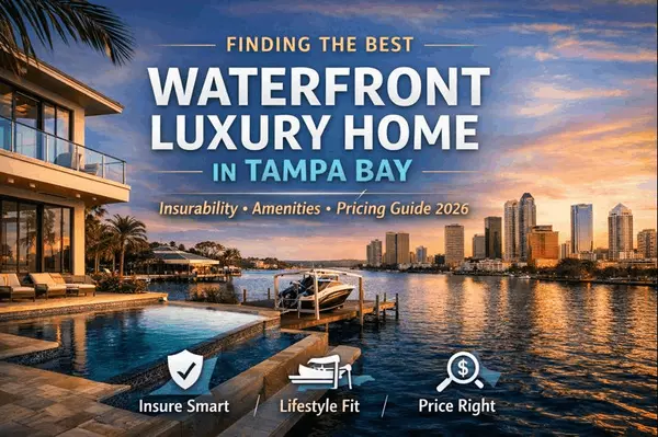How to Choose the Best Waterfront Luxury Home in Tampa Bay: Insurability, Amenities, and Pricing Guide (2026)