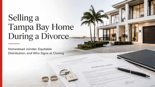 feature image of Selling a Tampa Bay Home During a Divorce: Homestead Joinder, Equitable Distribution, and Who Signs at Closing