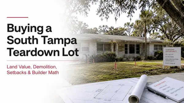 feature image of Buying a South Tampa Teardown Lot: Land Value vs. Improved Value, Demolition, Setbacks, and What Builders Actually Pay
