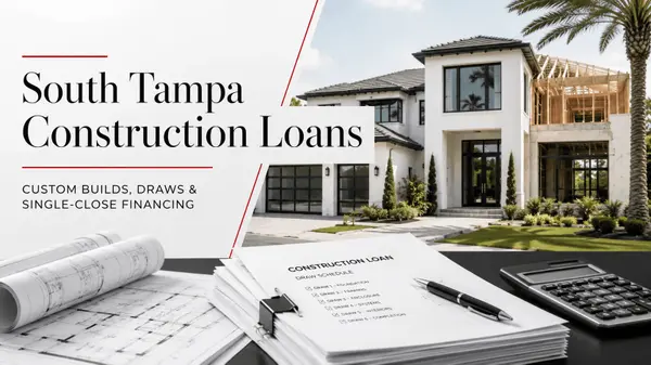 feature image of Financing a Custom Build or Teardown in South Tampa: How Construction Loans, Draws, and Single-Close Conversions Actually Work