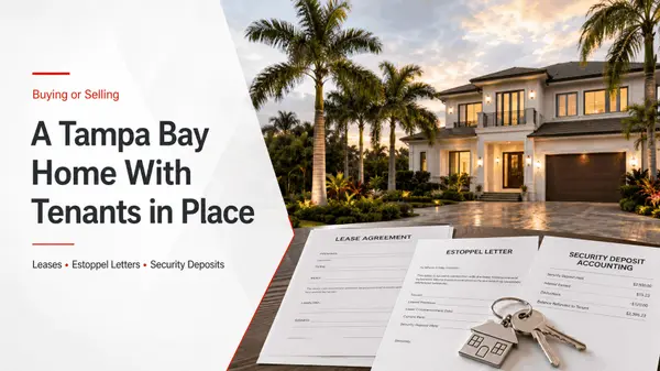 Buying or Selling a Tampa Bay Home With Tenants in Place: How Leases, Estoppel Letters, and Security Deposits Transfer at Closing