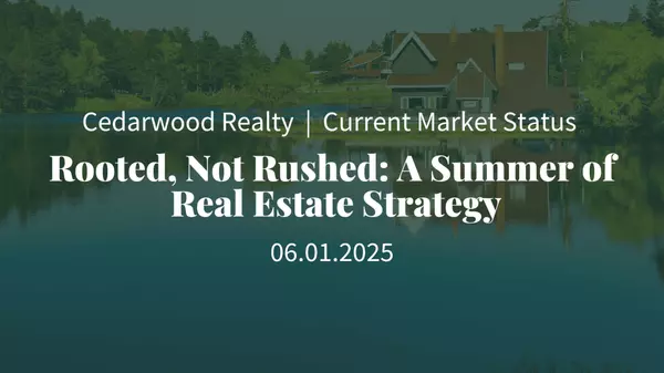 Rooted, Not Rushed: A Summer of Real Estate Strategy