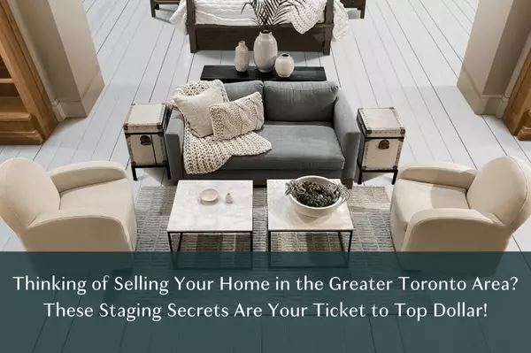 Thinking of Selling Your Home in the Greater Toronto Area? These Staging Secrets Are Your Ticket to Top Dollar!,Khoa Le