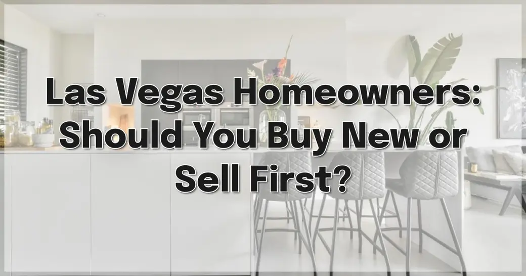 Las Vegas Homeowners: Should You Buy New or Sell First?
