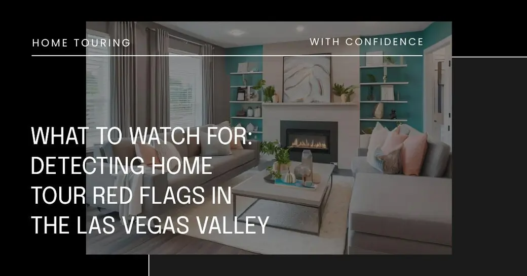 What to Watch For: Detecting Home Tour Red Flags in the Las Vegas Valley