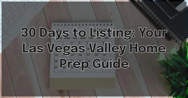 30 Days to Listing: Your Las Vegas Valley Home Prep Guide